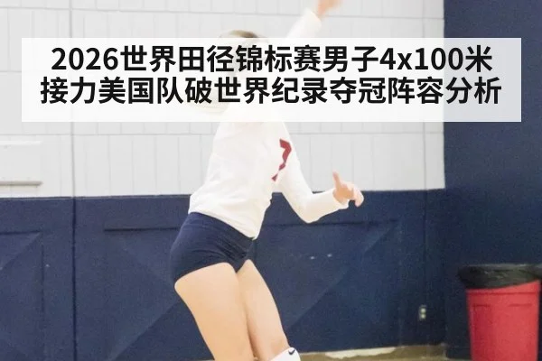 2026世界田径锦标赛男子4x100米接力美国队破世界纪录夺冠阵容分析