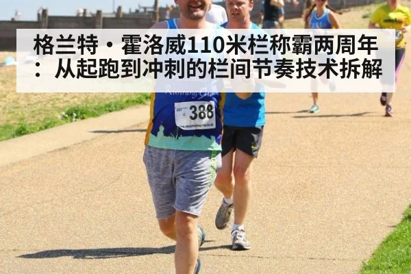 格兰特·霍洛威110米栏称霸两周年：从起跑到冲刺的栏间节奏技术拆解